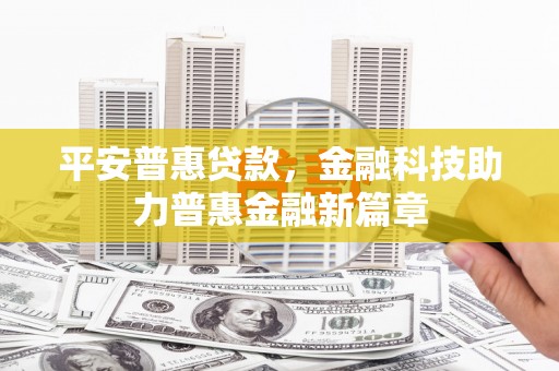 冕宁平安普惠贷款，金融科技助力普惠金融新篇章