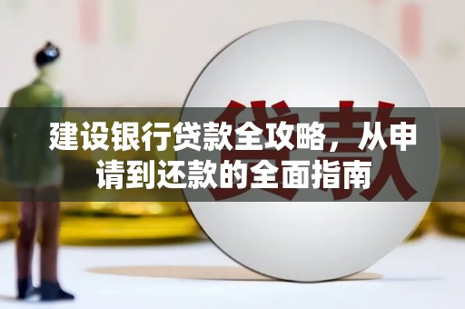 崇明建设银行贷款全攻略，从申请到还款的全面指南