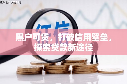 六甲黑户可贷，打破信用壁垒，探索贷款新途径