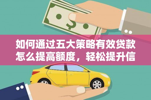 玉环如何通过五大策略有效贷款怎么提高额度，轻松提升信用价值