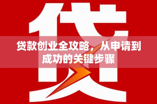 苍梧贷款创业全攻略，从申请到成功的关键步骤