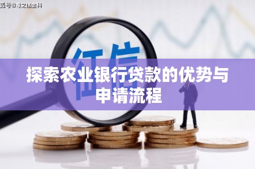 涵江探索农业银行贷款的优势与申请流程