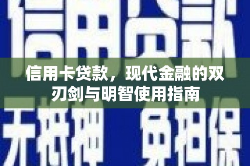 乌恰信用卡贷款，现代金融的双刃剑与明智使用指南