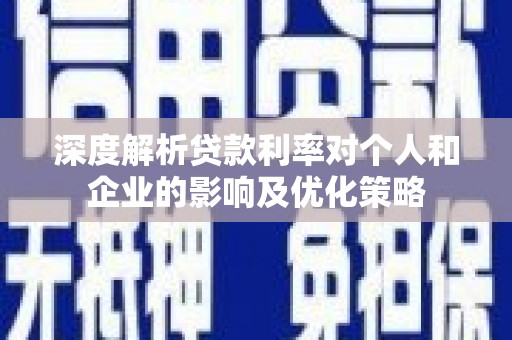 梧栖深度解析贷款利率对个人和企业的影响及优化策略