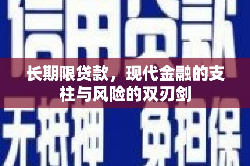 乾安长期限贷款，现代金融的支柱与风险的双刃剑