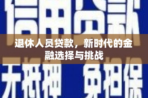 保税港区退休人员贷款，新时代的金融选择与挑战