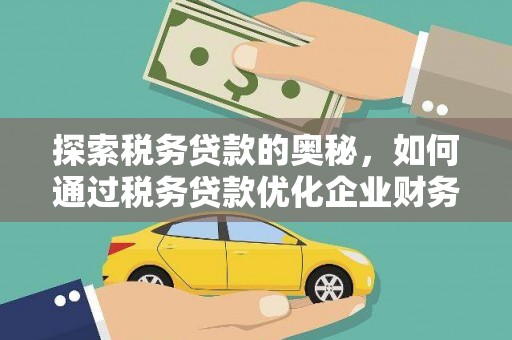 松滋探索税务贷款的奥秘，如何通过税务贷款优化企业财务