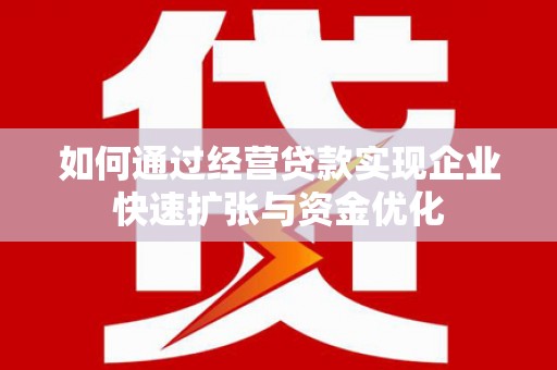 来义如何通过经营贷款实现企业快速扩张与资金优化