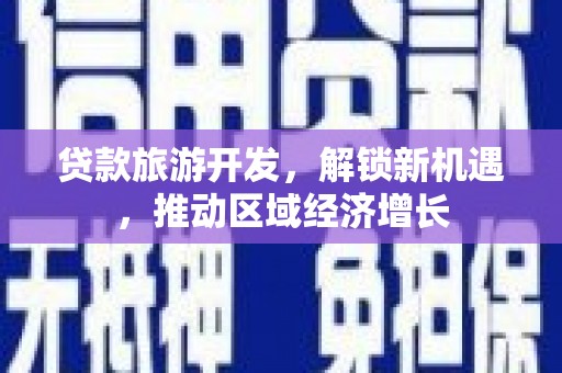 尼玛贷款旅游开发，解锁新机遇，推动区域经济增长