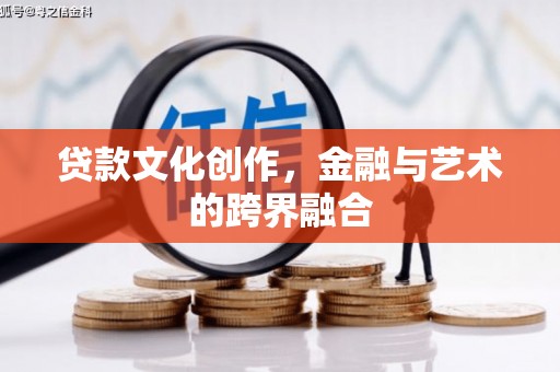 江宁贷款文化创作，金融与艺术的跨界融合
