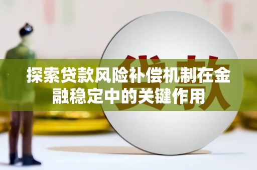 八公山探索贷款风险补偿机制在金融稳定中的关键作用