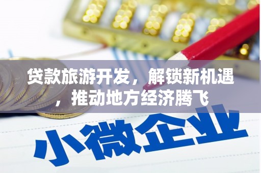 钟楼贷款旅游开发，解锁新机遇，推动地方经济腾飞