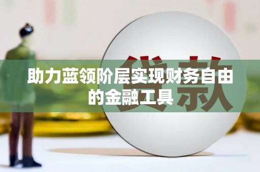 乌什助力蓝领阶层实现财务自由的金融工具