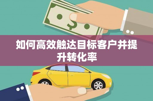 竹东如何高效触达目标客户并提升转化率